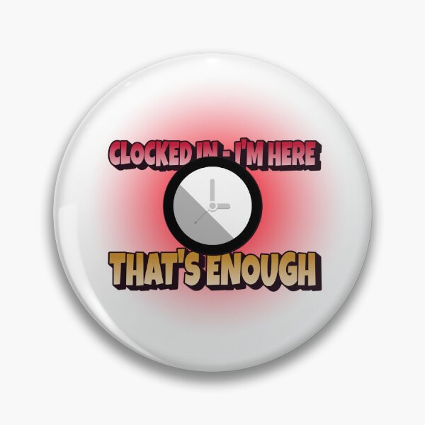 Item preview, Clocked in - I'm here - That's Enough designed and sold by CreationsbYKz.