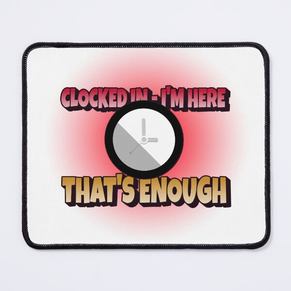 Item preview, Clocked in - I'm here - That's Enough designed and sold by CreationsbYKz.
