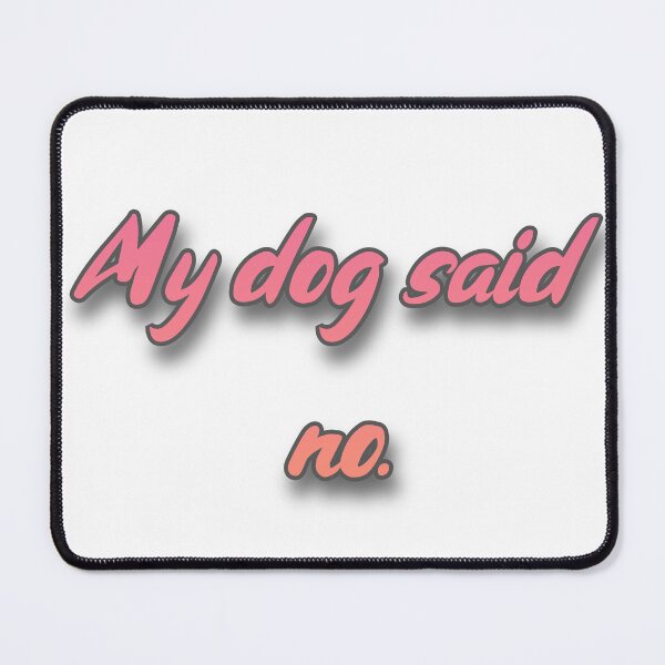 Item preview, My Dog Said No designed and sold by Prettyproblemz.