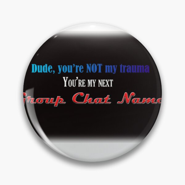 Item preview, Dude You're Not My Trauma You're My Next Group Chat Name designed and sold by aysenism.