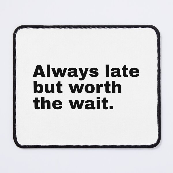 Item preview, Always Late But Worth The Wait designed and sold by PublicArtDesign.