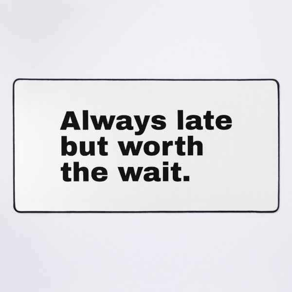 Item preview, Always Late But Worth The Wait designed and sold by PublicArtDesign.