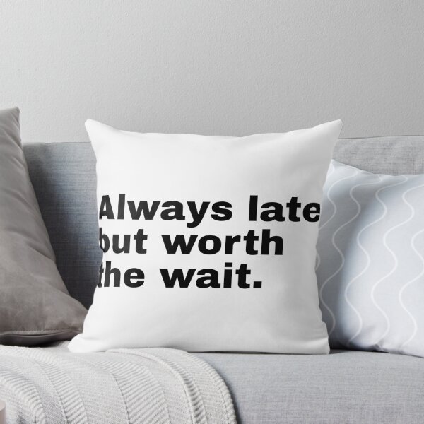 Item preview, Always Late But Worth The Wait designed and sold by PublicArtDesign.