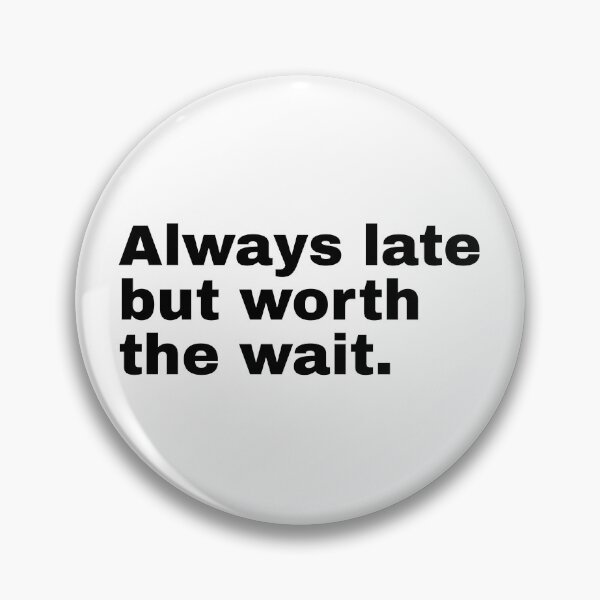 Item preview, Always Late But Worth The Wait designed and sold by PublicArtDesign.