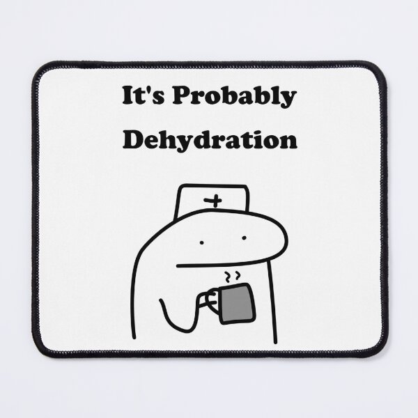 Item preview, It's Probably Dehydration Funny Nurse Flork Meme designed and sold by darkskinbender.