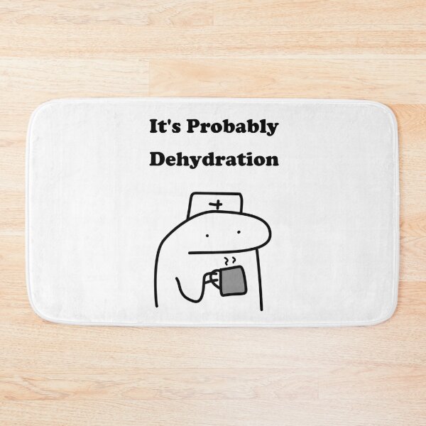 Item preview, It's Probably Dehydration Funny Nurse Flork Meme designed and sold by darkskinbender.