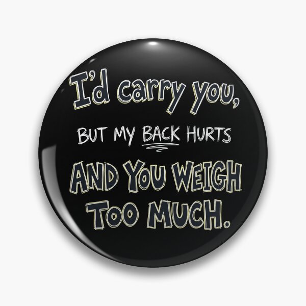 Item preview, I’d carry you, but my back hurts and you weigh too much. designed and sold by jrzvibe.