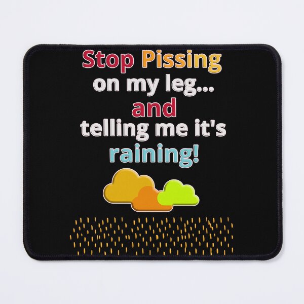 Item preview, Stop Pissing On My Leg Funny Sarcastic Quote designed and sold by The True World Order.