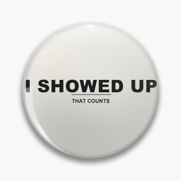 Item preview, I Showed Up That Counts designed and sold by TheShopIsHere.