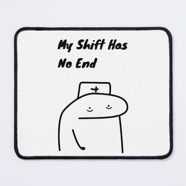 Item preview, My Shift Has No End Funny Nurse Flork Meme designed and sold by darkskinbender.
