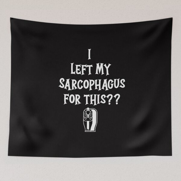 Item preview, I Left My Sarcophagus for this?? designed and sold by Peter Stawicki.