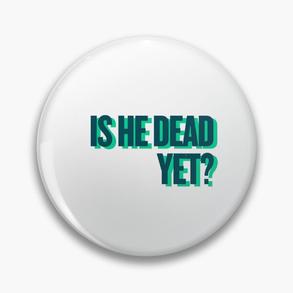 Item preview, is he dead yet? designed and sold by Ifcitiesdesign.