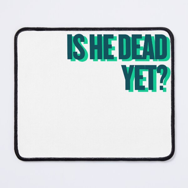 Item preview, is he dead yet? designed and sold by Ifcitiesdesign.