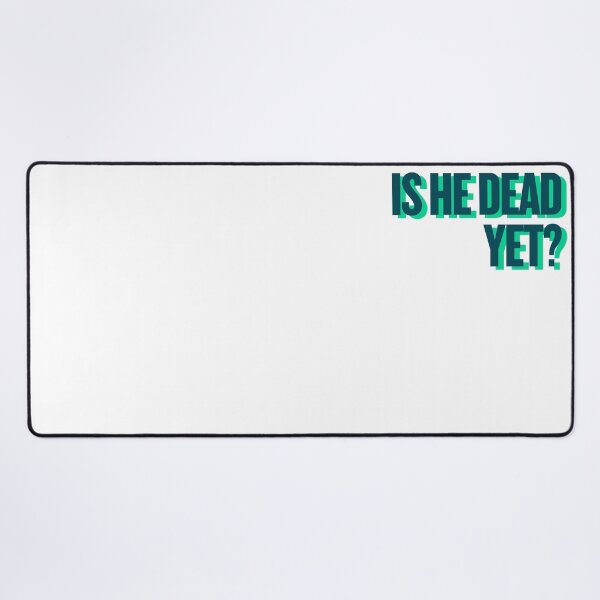 Item preview, is he dead yet? designed and sold by Ifcitiesdesign.