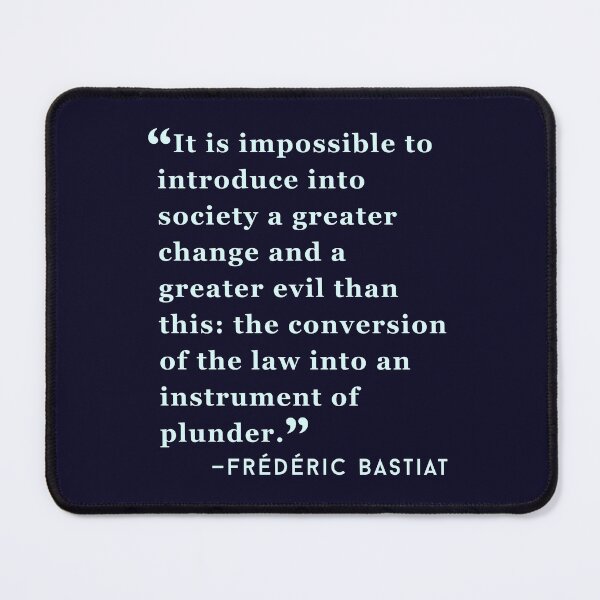 Item preview, Frédéric Bastiat quote: It is impossible to introduce into society a greater change and a greater evil than this: the conversion of the law into an instrument of plunder. designed and sold by artbleed.