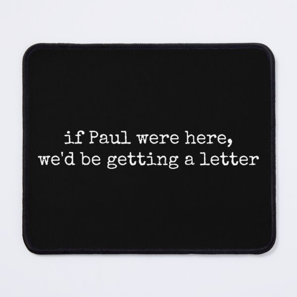 Item preview, If Paul Were Here Wed Be Getting A Letter Quote designed and sold by VickyKuhnart.