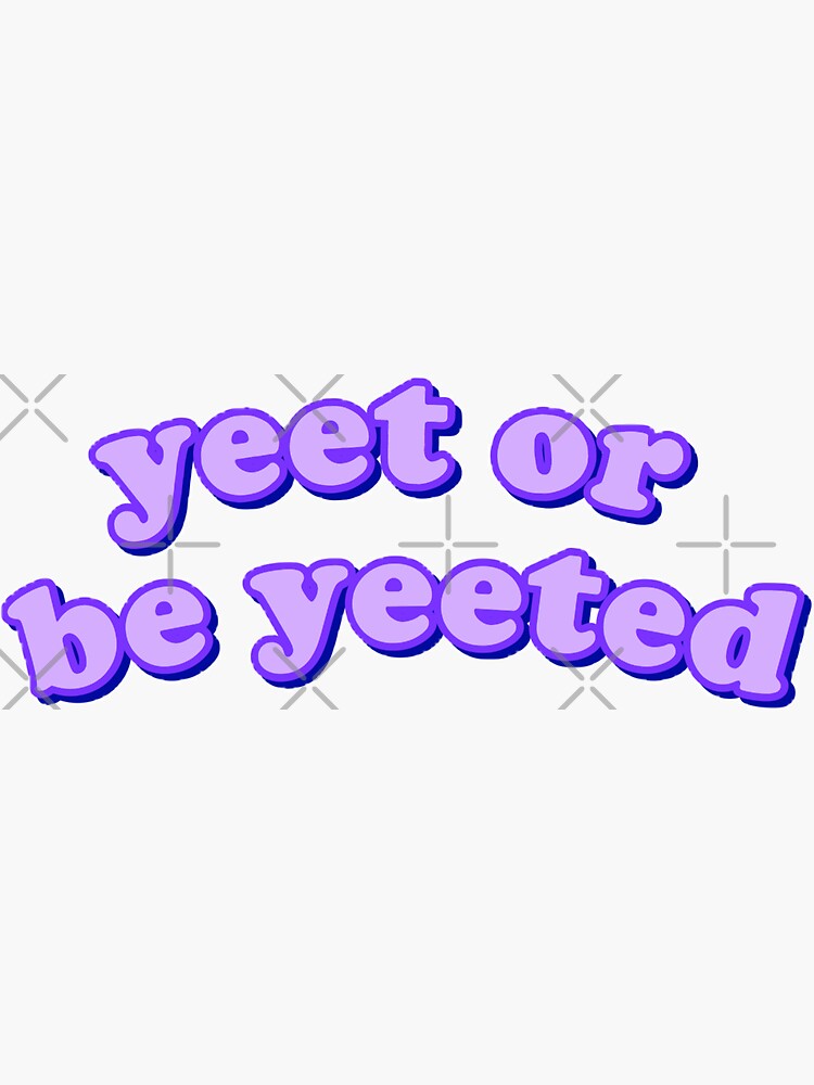 "yeet or be yeeted" Sticker for Sale by averywagner | Redbubble