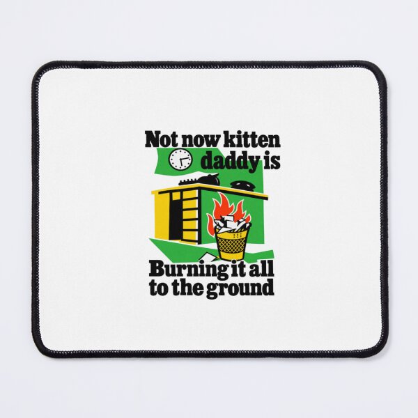 Item preview, Not Now Kitten Daddy Is Burning It All To The Ground white designed and sold by ChaosColorCo.