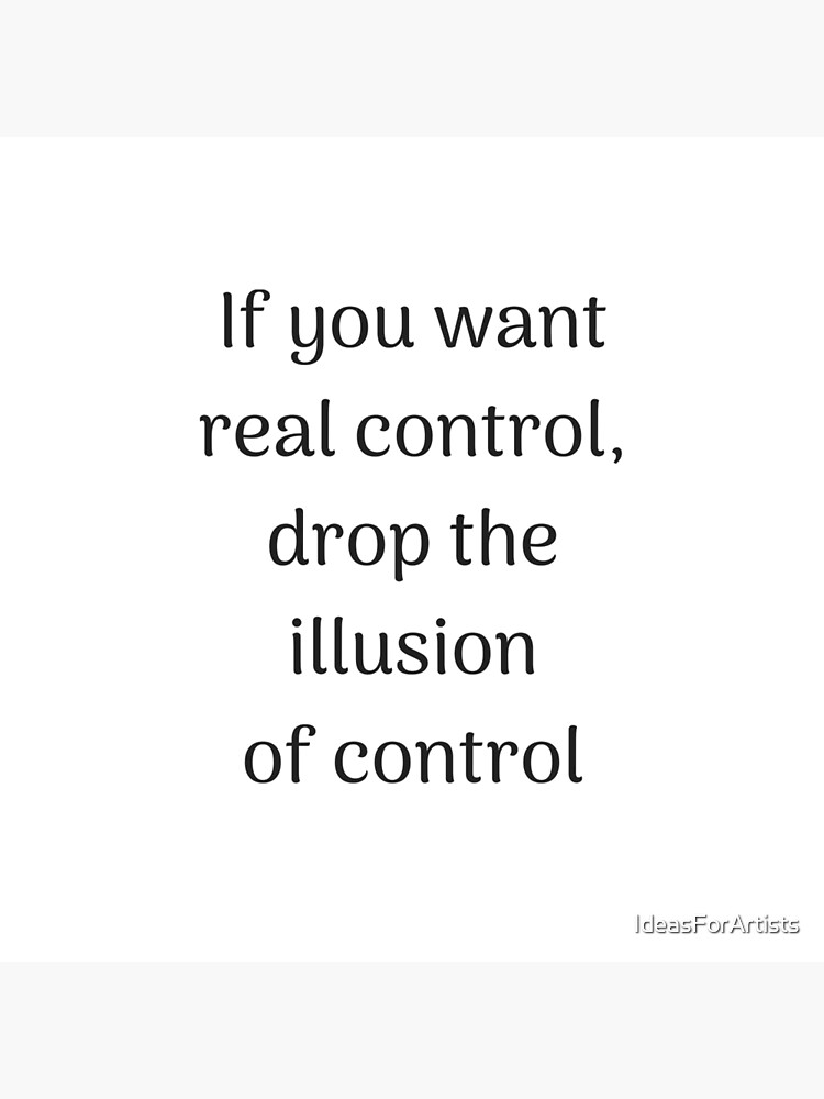 Control Is An Illusion Quote Empowering Quotes - If You Want Real Control Drop The Illusion Of Control"  Art Board Print By Ideasforartists | Redbubble