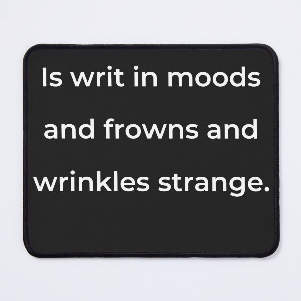 Item preview, “Is writ in moods and frowns and wrinkles strange.” - print white designed and sold by ariksworld.
