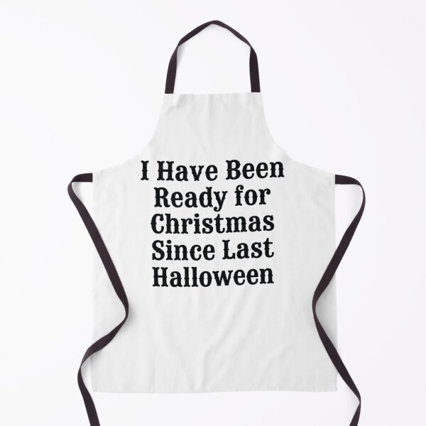 Item preview, I Have Been Ready for Christmas Since Last Halloween, Funny Christmas designed and sold by CloudyPress.