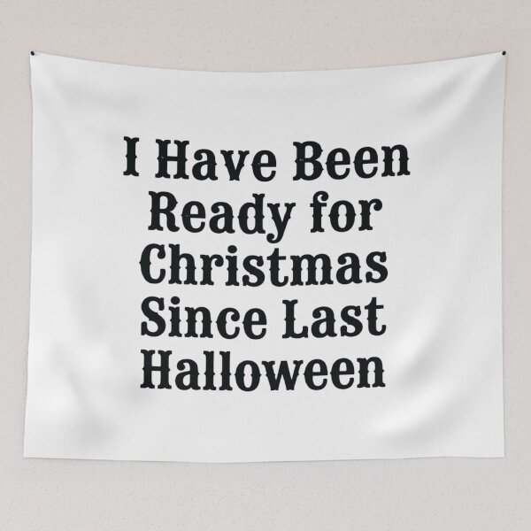 Item preview, I Have Been Ready for Christmas Since Last Halloween, Funny Christmas designed and sold by CloudyPress.