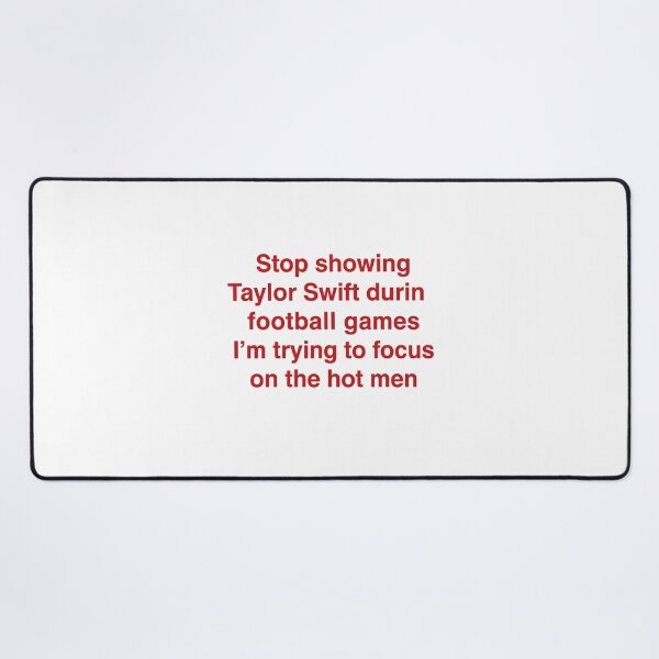 Item preview, Stop Showing Taylor Swift During Football Games I'm Trying To Focus On The Hot Men. designed and sold by Designart68.