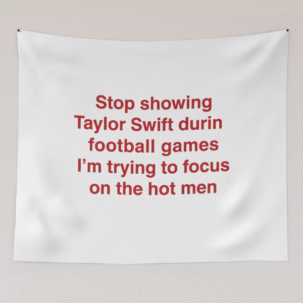 Item preview, Stop Showing Taylor Swift During Football Games I'm Trying To Focus On The Hot Men. designed and sold by Designart68.