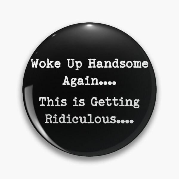 Item preview, Woke Up Handsome Again This is Getting Ridiculous designed and sold by LounisArt.