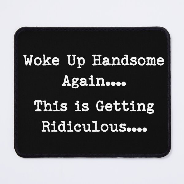 Item preview, Woke Up Handsome Again This is Getting Ridiculous designed and sold by LounisArt.
