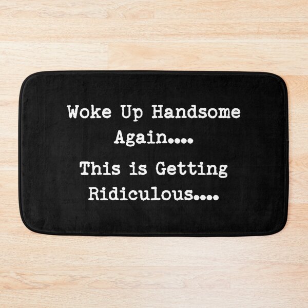 Item preview, Woke Up Handsome Again This is Getting Ridiculous designed and sold by LounisArt.