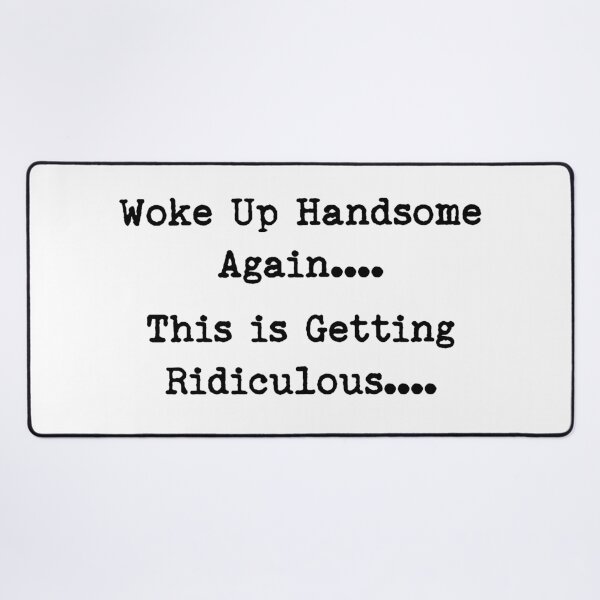 Item preview, Woke Up Handsome Again This is Getting Ridiculous Funny Quote designed and sold by LounisArt.