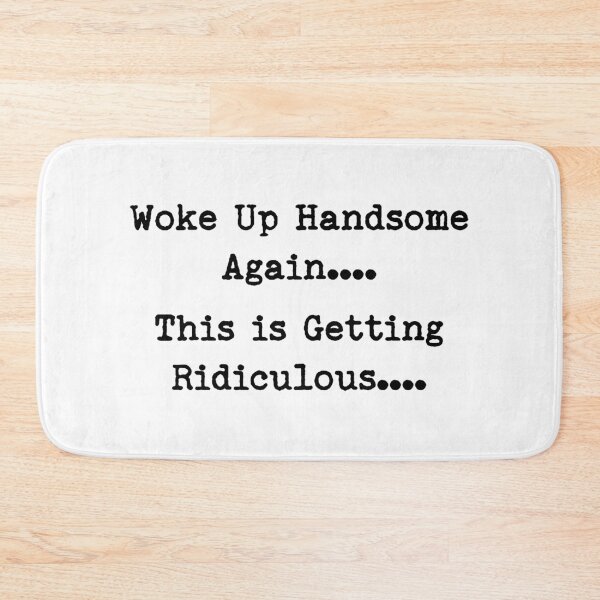 Item preview, Woke Up Handsome Again This is Getting Ridiculous Funny Quote designed and sold by LounisArt.
