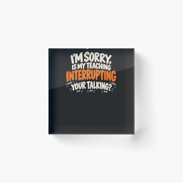 Item preview, I’m Sorry, Is My Teaching Interrupting Your Talking? – Funny Teacher Shirt designed and sold by yochatees.