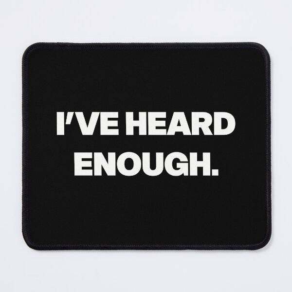 Item preview, I’VE HEARD ENOUGH. designed and sold by GraphicWorlds.