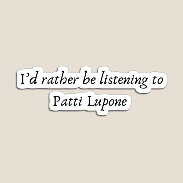 Item preview, I’d rather be listening to Patti Lupone  designed and sold by Encore & Ink.