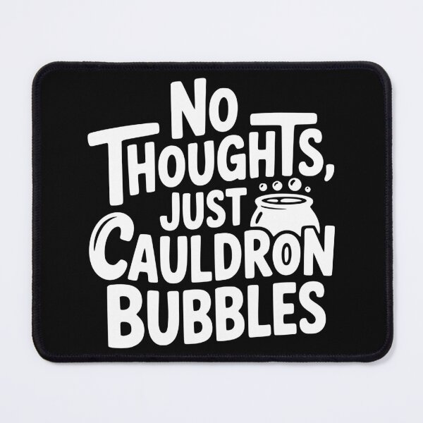 Item preview, No Thoughts, Just Cauldron Bubbles designed and sold by theartfulaspie.