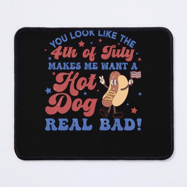 Item preview, You Look Like The 4Th Of July Makes Me Want A Hot Dog Real Bad designed and sold by stratzaabroc.