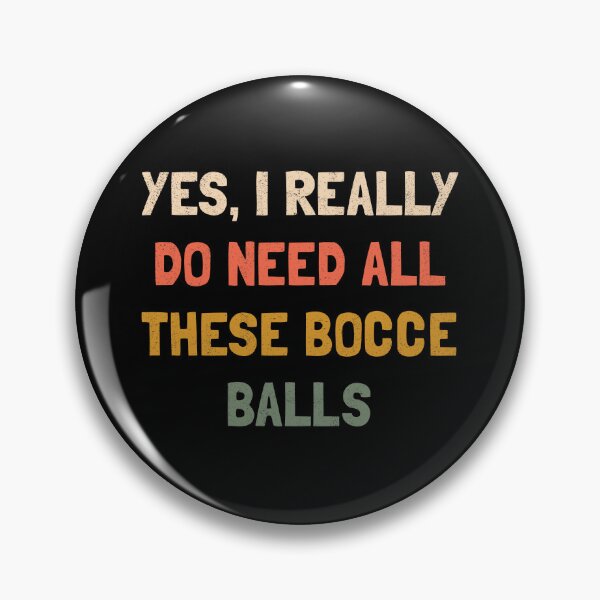 Item preview, Yes, I Really Do Need All These Bocce Balls designed and sold by orlumbuspirate.