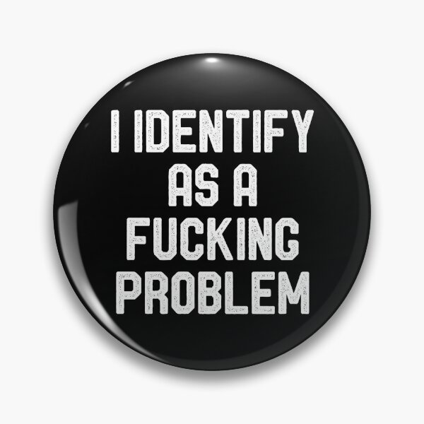 Item preview, I Identify As a Fucking Problem - Funny Sarcasm Saying designed and sold by berlicaferinz.