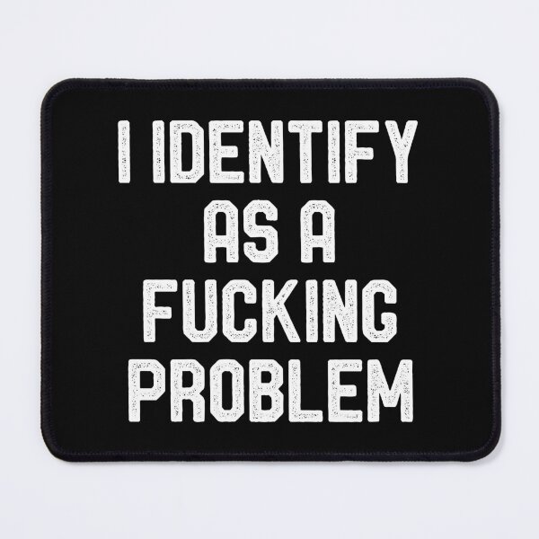 Item preview, I Identify As a Fucking Problem - Funny Sarcasm Saying designed and sold by berlicaferinz.