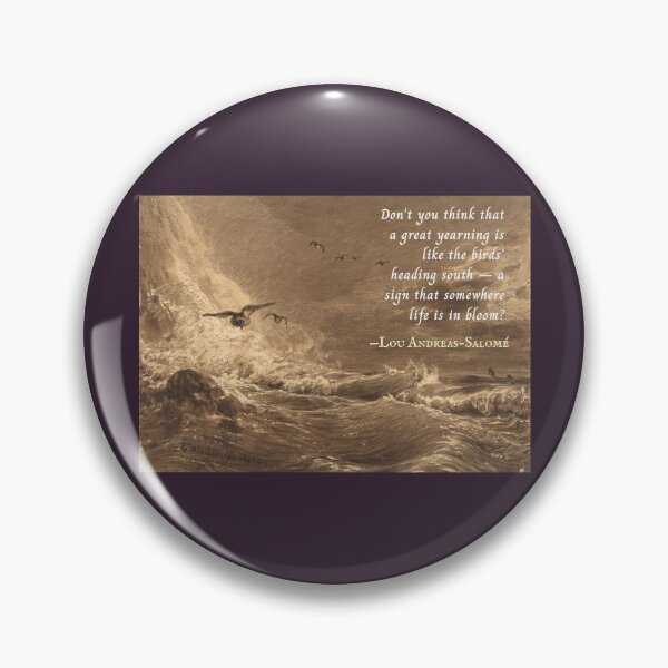 Item preview, Lou Andreas-Salomé quote: Don't you think that a great yearning is like the birds' heading south -- a sign that somewhere life is in bloom? designed and sold by artbleed.