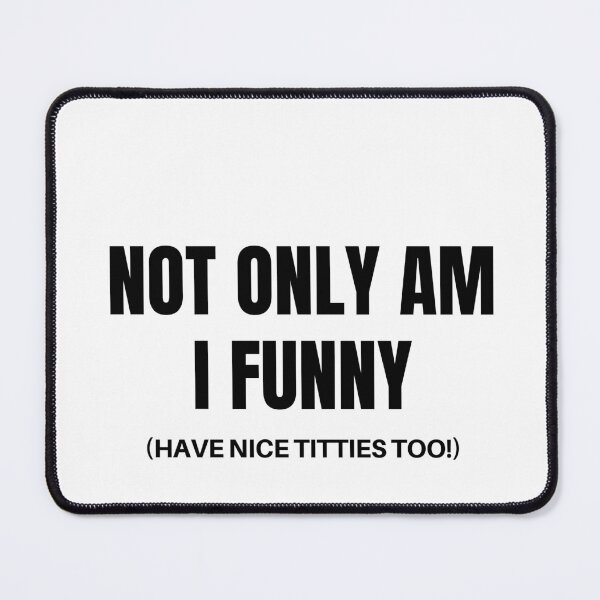 Item preview, Not Only Am I Funny I Have Nice Titties Too | Funny Sassy Quote designed and sold by Hiross.