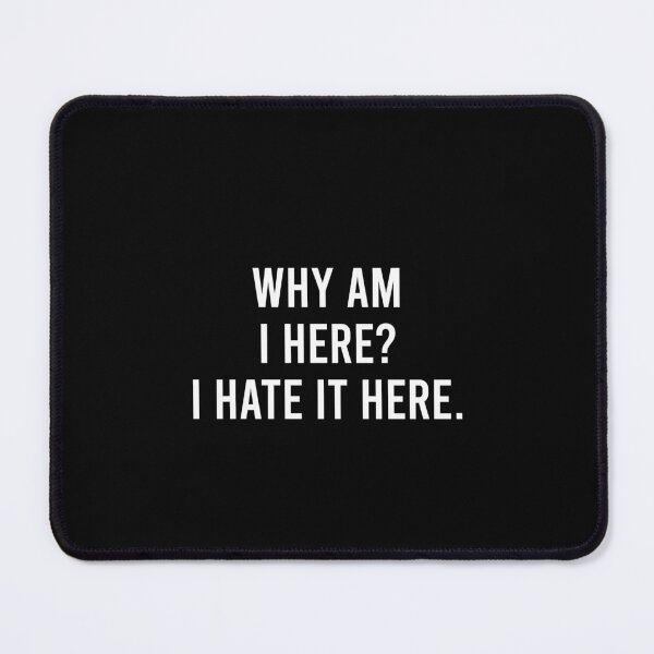 Item preview, Why Am I Here I Hate It Here - Funny Family Sarcastic Joke designed and sold by ruinzahelva.