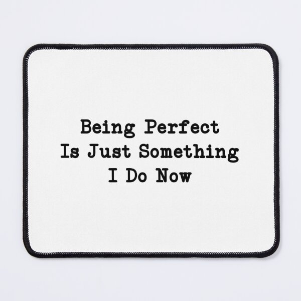 Item preview, Being Perfect Is Just Something I Do Now designed and sold by CloudyPress.