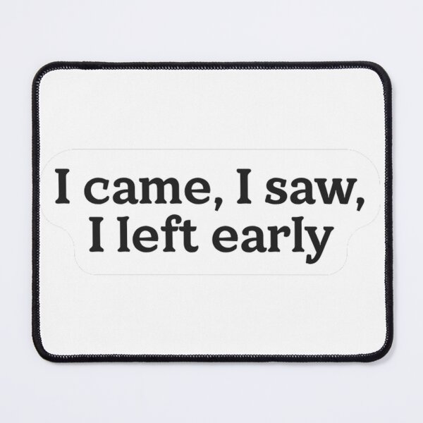 Item preview, I Came I Saw I Left Early Sticker designed and sold by MindfulMischief.
