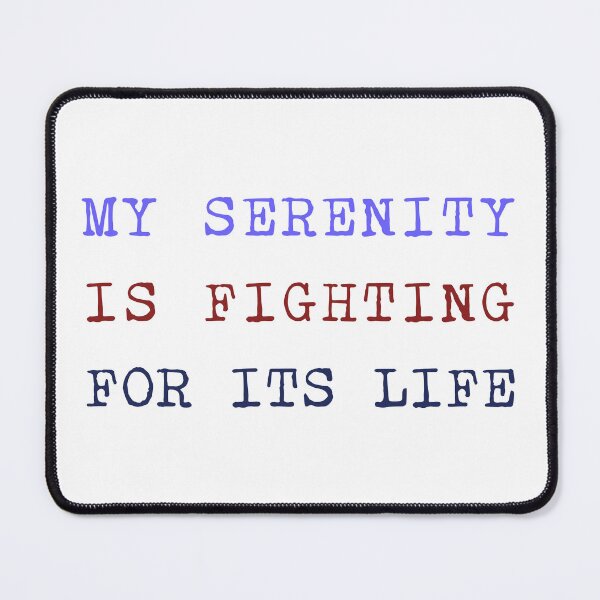 Item preview, My serenity is fighting for its life designed and sold by AlyxoGer✅.