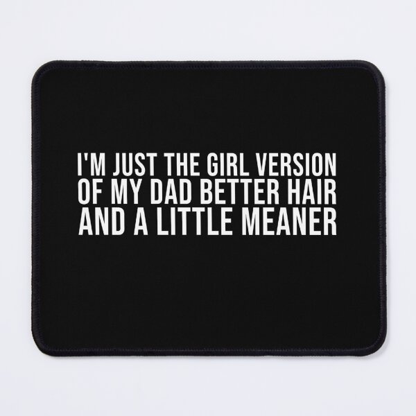 Item preview, I’m Just the Girl Version of My Dad Better Hair and a Little Meaner Funny Daughter Dad Humor designed and sold by 76Valeria.