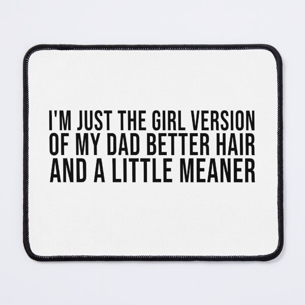 Item preview, I’m Just the Girl Version of My Dad Better Hair and a Little Meaner Funny Daughter Dad Humor designed and sold by 76Valeria.
