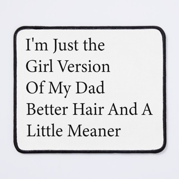 Item preview, I’m Just the Girl Version of My Dad Better Hair and a Little Meaner Funny Daughter Dad Humor designed and sold by 76Valeria.